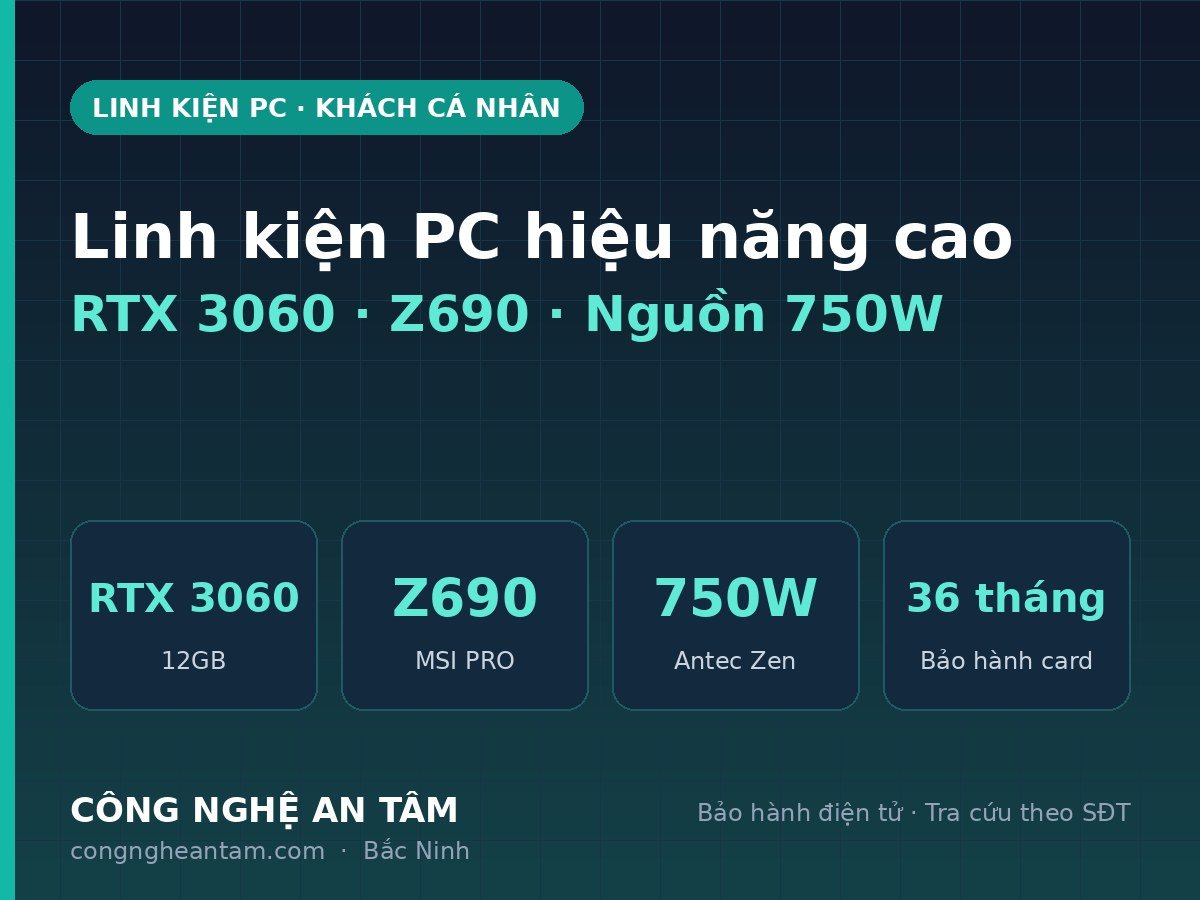 Linh kiện PC Card RTX 3060 12GB, Mainboard Z690, Nguồn Antec 750W